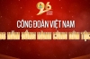 Công đoàn VN - 96 năm đồng hành cùng dân tộc