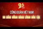 Công đoàn Việt nam - 96 năm đồng hành cùng dân tộc